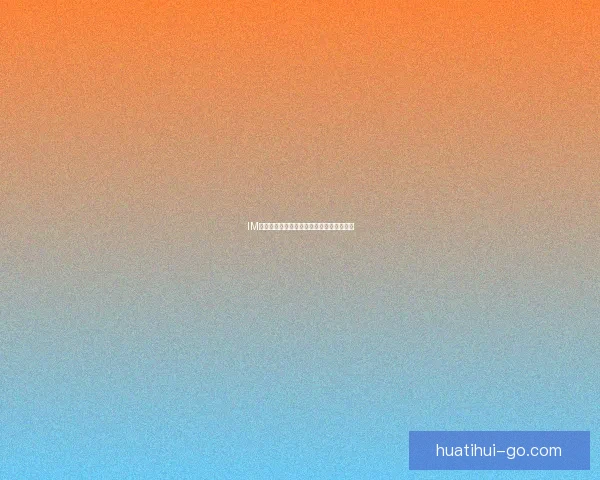 华体会直播全程解说精彩赛事实时互动体验指南 华体会直播全程解说精彩赛事实时互动体验指南